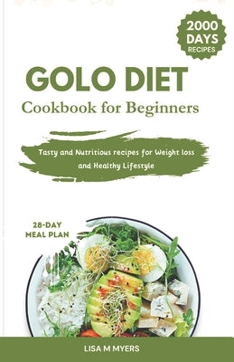 Golo Diet Cookbook for Beginners: 2000 days of Tasty and Nutritious Recipes for Weight loss and Healthy Lifestyle. 28-Day Meal Plan Included by Myers, Lisa M.