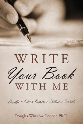 Write Your Book with Me: Payoffs = Plan x Prepare x Publish x Promote by Cooper, Douglas Winslow