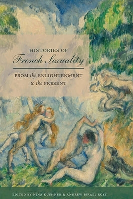 Histories of French Sexuality: From the Enlightenment to the Present by Kushner, Nina