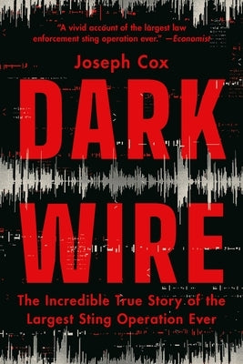 Dark Wire: The Incredible True Story of the Largest Sting Operation Ever by Cox, Joseph