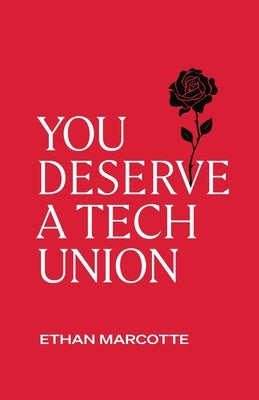 You Deserve a Tech Union by Marcotte, Ethan