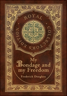 My Bondage and My Freedom (Royal Collector's Edition) (Annotated) (Case Laminate Hardcover with Jacket) by Douglass, Frederick