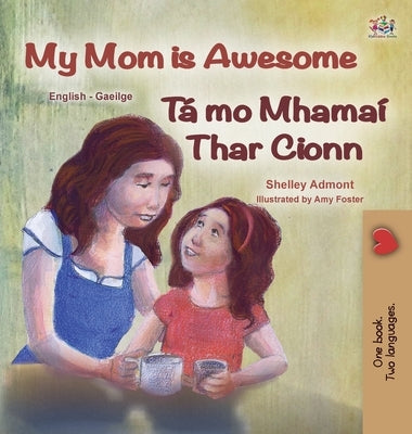 My Mom is Awesome (English Irish Bilingual Book for Kids) by Admont, Shelley