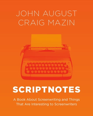 Scriptnotes: A Book about Screenwriting and Things That Are Interesting to Screenwriters by August, John