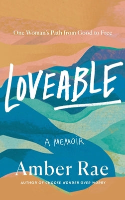 Loveable: A Memoir: One Woman's Path from Good to Free by Rae, Amber