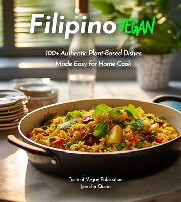 Filipino Vegan Cookbook: 100+ Authentic Asian Plant-Based Recipes Made Easy, Pictures Included by Quinn, Jennifer