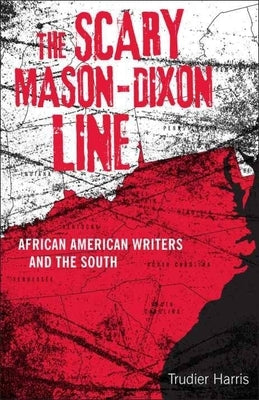 Scary Mason-Dixon Line: African American Writers and the South by Harris, Trudier