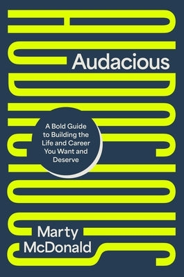 Audacious: A Bold Guide to Building the Life and Career You Want and Deserve by McDonald, Marty