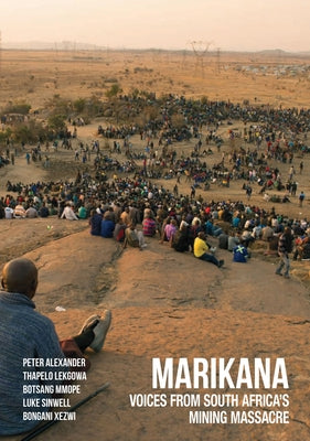 Marikana: Voices from South Africa's Mining Massacre by Alexander, Peter