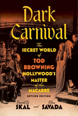 Dark Carnival: The Secret World of Tod Browning, Hollywood's Master of the Macabre by Skal, David J.