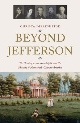 Beyond Jefferson: The Hemingses, the Randolphs, and the Making of Nineteenth-Century America by Dierksheide, Christa