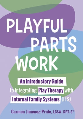 Playful Parts Work: An Introductory Guide to Integrating Play Therapy with Internal Family Systems (Ifs) by Jimenez-Pride, Carmen
