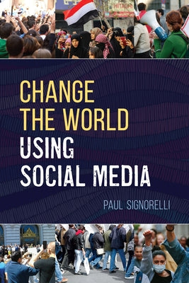 Change the World Using Social Media by Signorelli, Paul