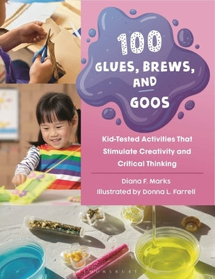 100 Glues, Brews, and Goos: Kid-Tested Activities That Stimulate Creativity and Critical Thinking by Marks, Diana F.