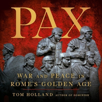 Pax: War and Peace in Rome's Golden Age by Holland, Tom