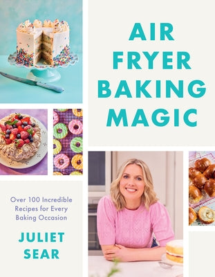 Air Fryer Baking Magic: 100 Incredible Recipes for Every Baking Occasion by Sear, Juliet