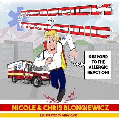 Frederick the Paramedic: Respond to the Allergic Reaction by Blongiewicz, Nicole