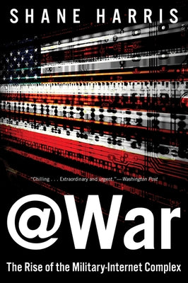 @War: The Rise of the Military-Internet Complex by Harris, Shane