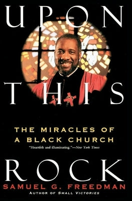 Upon This Rock: Miracles of a Black Church, the by Freedman, Samuel G.