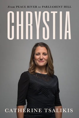 Chrystia: From Peace River to Parliament Hill by Tsalikis, Catherine