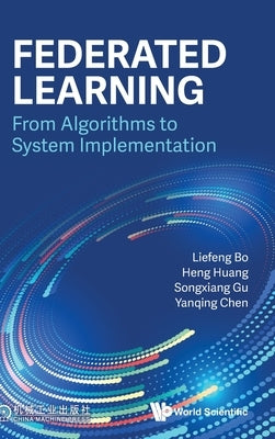 Federated Learning: From Algorithms to System Implementation by Liefeng Bo, Heng Huang Songxiang Gu