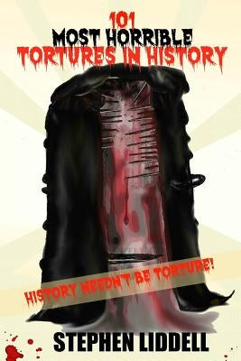 101 Most Horrible Tortures In History: History Needn't Be Torture! by Robinson, Jo