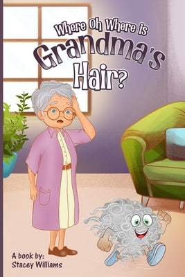 Where Oh Where is Grandma's Hair? by Williams, Stacey