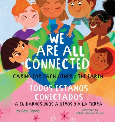 We Are All Connected/ Todos Estamos Conectados: Caring for each other & the earth by Garcia, Gabi