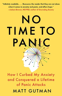 No Time to Panic: How I Curbed My Anxiety and Conquered a Lifetime of Panic Attacks by Gutman, Matt