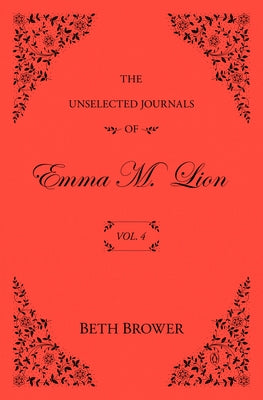 The Unselected Journals of Emma M. Lion: Vol. 4 by Brower, Beth
