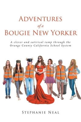 Adventures of a Bougie New Yorker: a clever and satirical romp through the Orange County California School System by Neal, Stephanie