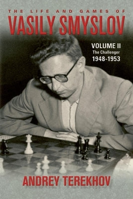 The Life & Games of Vasily Smyslov Volume II: The Challenger: 1948-1953 by Terekhov, Andrey