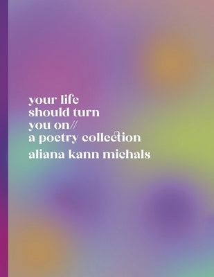 Your Life Should Turn You on // A Poetry Collection by Kann Michals, Aliana