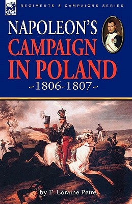Napoleon's Campaign in Poland 1806-1807 by Petre, F. Loraine