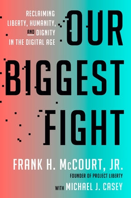 Our Biggest Fight: Reclaiming Liberty, Humanity, and Dignity in the Digital Age by McCourt, Frank H.