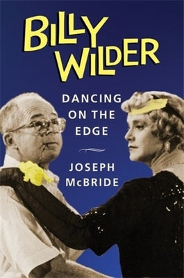 Billy Wilder: Dancing on the Edge by McBride, Joseph