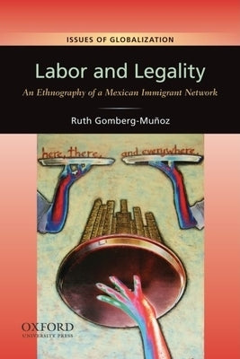 Labor and Legality: An Ethnography of a Mexican Immigrant Network by Gomberg-Mu?oz, Ruth