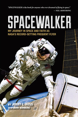 Spacewalker: My Journey in Space and Faith as Nasa's Record-Setting Frequent Flyer by Ross, Jerry L.