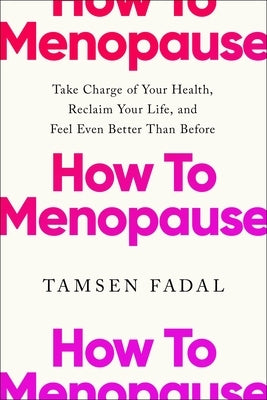 How to Menopause: Take Charge of Your Health, Reclaim Your Life, and Feel Even Better Than Before by Fadal, Tamsen