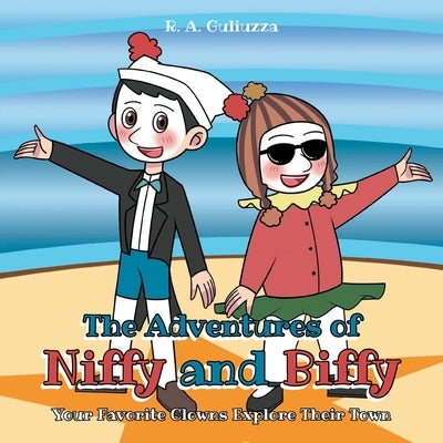 The Adventures of Niffy and Biffy: Your Favorite Clowns Explore Their Town by Guliuzza, R. A.