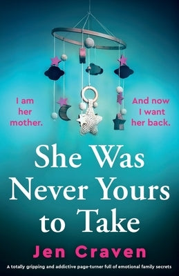 She Was Never Yours to Take: A totally gripping and addictive page-turner full of emotional family secrets by Craven, Jen