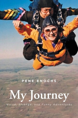 My Journey: Weird, Strange, and Funny Adventures by Enochs, Pene