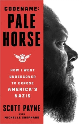 Code Name: Pale Horse: How I Went Undercover to Expose America's Nazis by Payne, Scott