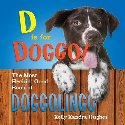 D is for Doggo! The Most Heckin' Good Book of Doggolingo by Kandra Hughes, Kelly