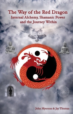 The Way of the Red Dragon: Internal Alchemy, Shamanic Power, and the Journey Within by Myerson, John G.