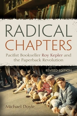 Radical Chapters: Pacifist Bookseller Roy Kepler and the Paperback Revolution, Revised Edition by Doyle, Michael