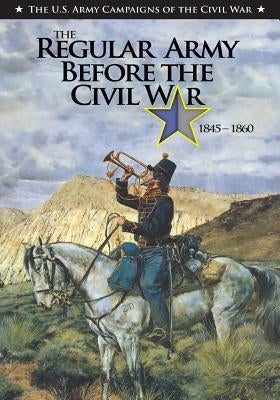 The Regular Army Before the Civil War 1845 - 1860 by Center of Military History United States