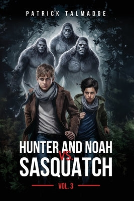 Hunter and Noah vs. Sasquatch Vol 3. by Talmadge, Patrick