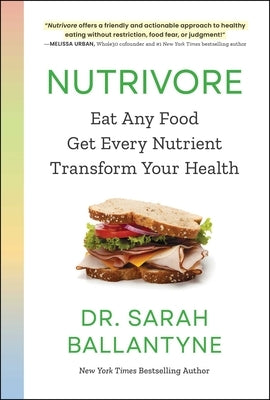 Nutrivore: Eat Any Food, Get Every Nutrient, and Transform Your Health by Ballantyne, Sarah
