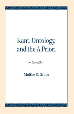 Kant, Ontology, and the a Priori by Gram, Moltke S.